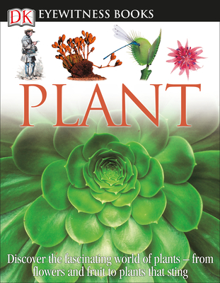DK Eyewitness Books: Plant: Discover the Fascinating World of Plants from Flowers and Fruit to Plants That Sting [With CDROM and Fold-Out Wall Chart] - David Burnie