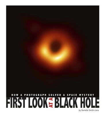 First Look at a Black Hole: How a Photograph Solved a Space Mystery - Danielle Smith-llera