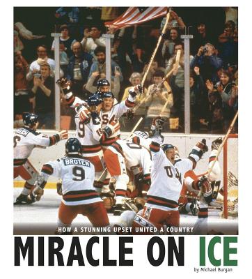 Miracle on Ice: How a Stunning Upset United a Country - Michael Burgan