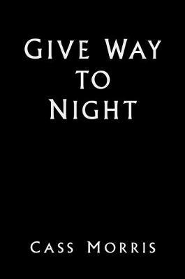 Give Way to Night - Cass Morris