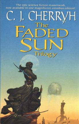 The Faded Sun Trilogy Omnibus - C. J. Cherryh