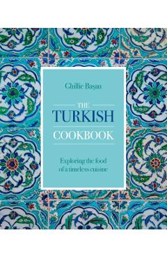 The Turkish Cookbook: Exploring the Food of a Timeless Cuisine - Ghillie Basan