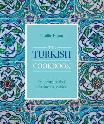 The Turkish Cookbook: Exploring the Food of a Timeless Cuisine - Ghillie Basan