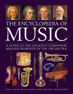 The Encyclopedia of Music: A Guide to the Greatest Composers and the Instruments of the Orchestra - Max Wade-matthews