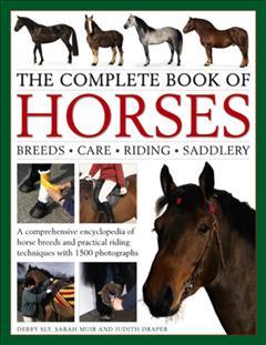 The Complete Book of Horses: Breeds, Care, Riding, Saddlery: A Comprehensive Encyclopedia of Horse Breeds and Practical Riding Techniques with 1500 Ph - Debby Sly