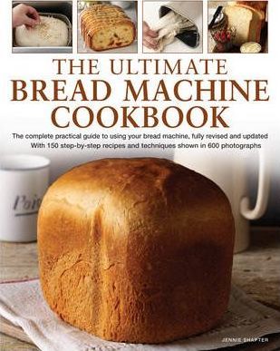 The Ultimate Bread Machine Cookbook: The Complete Practical Guide to Using Your Bread Machine, with 150 Step-By-Step Recipes and Techniques Shown in M - Jennie Shapter