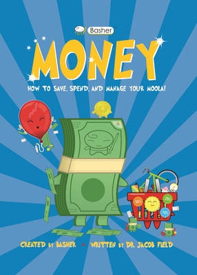 Basher Money: How to Save, Spend, and Manage Your Moola! - Jacob Field