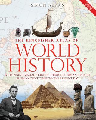 The Kingfisher Atlas of World History: A Pictoral Guide to the World's People and Events, 10000bce-Present - Simon Adams
