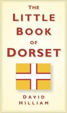 The Little Book of Dorset - David Hilliam