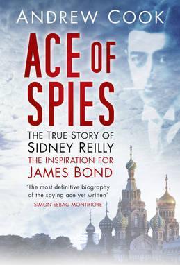 Ace of Spies: The True Story of Sidney Reilly - Andrew Cook