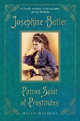 Josephine Butler: Patron Saint of Prostitutes - Helen Mathers