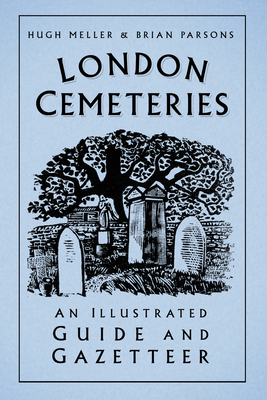 London Cemeteries: An Illustrated Guide and Gazetteer - Hugh Meller