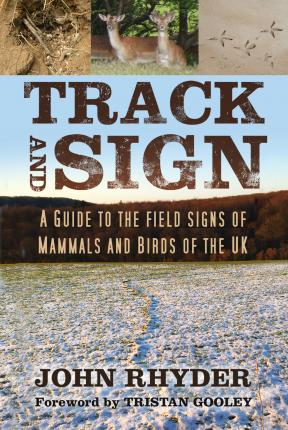 Track and Sign: A Guide to the Field Signs of Mammals and Birds of the UK - John Rhyder