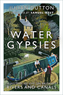 Water Gypsies: A History of Life on Britain's Rivers and Canals - Julian Dutton