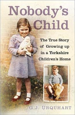 Nobody's Child: The True Story or Growing Up in a Yorkshire Children's Home - G. J. Urquhart