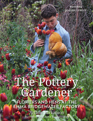 The Pottery Gardener: Flowers and Hens at the Emma Bridgewater Factory - Arthur Parkinson
