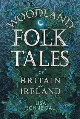 Woodland Folk Tales of Britain and Ireland - Lisa Schneidau
