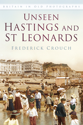 Unseen Hastings and St Leonards - Frederick Crouch
