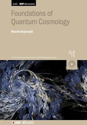 Foundations of Quantum Cosmology - Martin Bojowald