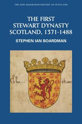 Coperta cărții 'The First Stewart Dynasty: Scotland, 1371-1488 - Stephen Ian Boardman'