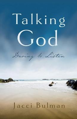 Talking God: Daring to Listen - Jacci Bulman