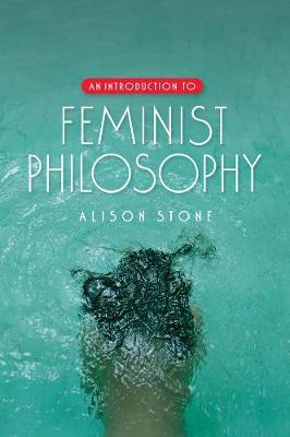 An Introduction to Feminist Philosophy - Alison Stone