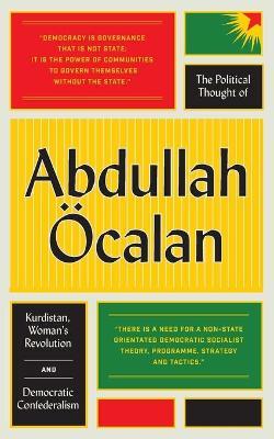 The Political Thought of Abdullah �calan: Kurdistan, Women's Revolution and Democratic Confederalism - Abdullah �calan