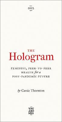 The Hologram: Feminist, Peer-To-Peer Health for a Post-Pandemic Future - Cassie Thornton