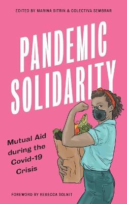 Pandemic Solidarity: Mutual Aid during the Covid-19 Crisis - Marina Sitrin