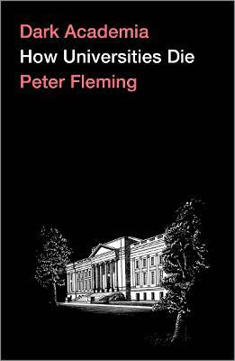 Dark Academia: How Universities Die - Peter Fleming