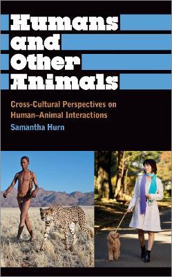 Humans and Other Animals: Cross-Cultural Perspectives on Human-Animal Interactions - Samantha Hurn