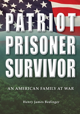 Patriot, Prisoner, Survivor: An American Family at War - Henry James Bedinger