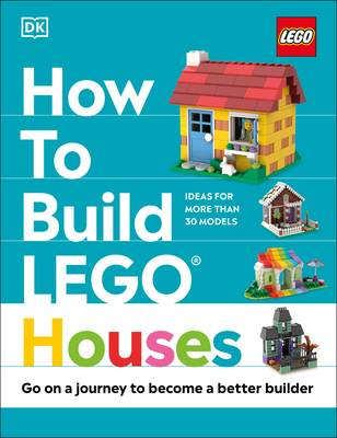 How to Build Lego Houses: Go on a Journey to Become a Better Builder - Jessica Farrell