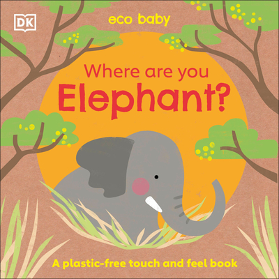 Eco Baby Where Are You Elephant?: A Plastic-Free Touch and Feel Book - Dk