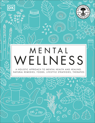 Mental Wellness: A Holistic Approach to Mental Health and Healing. Natural Remedies, Foods... - Dk