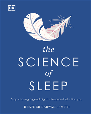 The Science of Sleep: Stop Chasing a Good Night S Sleep and Let It Find You - Heather Darwall-smith