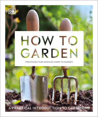 How to Garden, New Edition: A Practical Introduction to Gardening - Dk