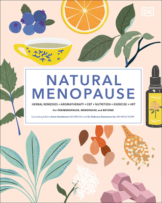 Natural Menopause: Herbal Remedies, Aromatherapy, Cbt, Nutrition, Exercise, Hrt...for Perimenopause, Menopause, and Beyond - Dk