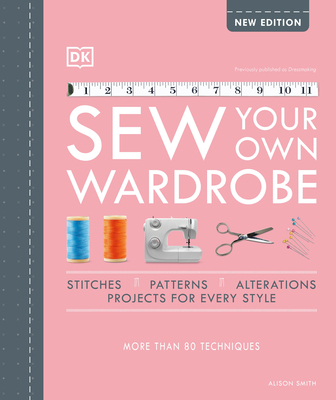 Sew Your Own Wardrobe: More Than 80 Techniques - Alison Smith