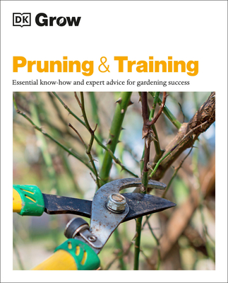 Grow Pruning and Training: Essential Know-How and Expert Advice for Gardening Success - Stephanie Mahon