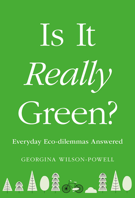 Is It Really Green?: Everyday Eco Dilemmas Answered - Georgina Wilson-powell
