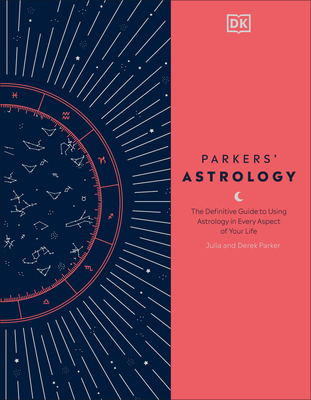 Parkers' Astrology: The Definitive Guide to Using Astrology in Every Aspect of Your Life - Julia Parker