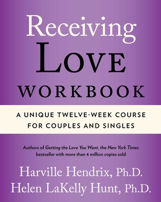 Receiving Love Workbook: A Unique Twelve-Week Course for Couples and Singles - Harville Hendrix