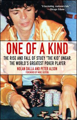 One of a Kind: The Rise and Fall of Stuey ', the Kid', Ungar, the World's Greatest Poker Player - Nolan Dalla