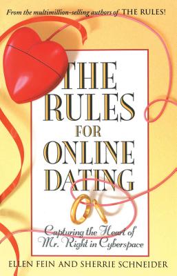 The Rules for Online Dating: Capturing the Heart of Mr. Right in Cyberspace - Ellen Fein