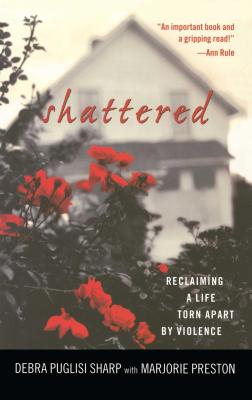 Shattered: Reclaiming a Life Torn Apart by Violence - Debra Puglisi Sharp