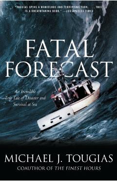 Fatal Forecast: An Incredible True Tale of Disaster and Survival at Sea - Michael J. Tougias