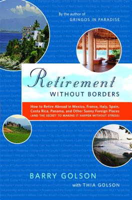 Retirement Without Borders: How to Retire Abroad--In Mexico, France, Italy, Spain, Costa Rica, Panama, and Other Sunny, Foreign Places (and the Se - Barry Golson