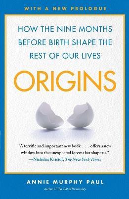 Origins: How the Nine Months Before Birth Shape the Rest of Our Lives - Annie Murphy Paul