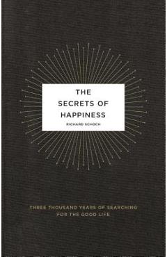 Poza produsului The Secrets of Happiness: Three Thousand Years of Searching for the Good Life - Richard Schoch